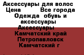 Аксессуары для волос › Цена ­ 800 - Все города Одежда, обувь и аксессуары » Аксессуары   . Камчатский край,Петропавловск-Камчатский г.